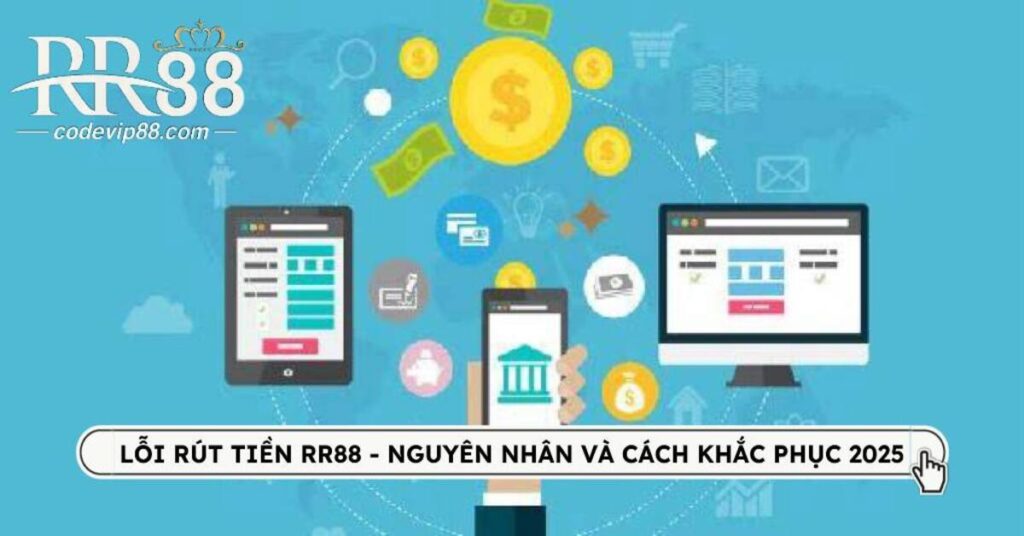 Lỗi rút tiền RR88 – Nguyên nhân và cách khắc phục