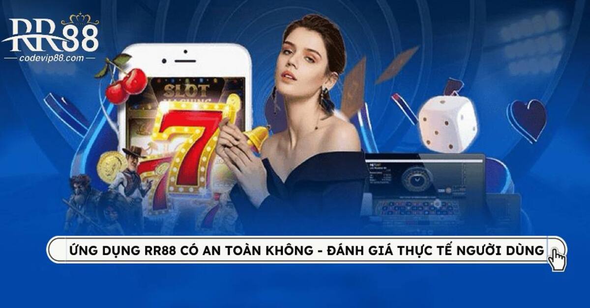 ỨNG DỤNG RR88 CÓ AN TOÀN KHÔNG? ĐÁNH GIÁ THỰC TẾ TỪ NGƯỜI DÙNG